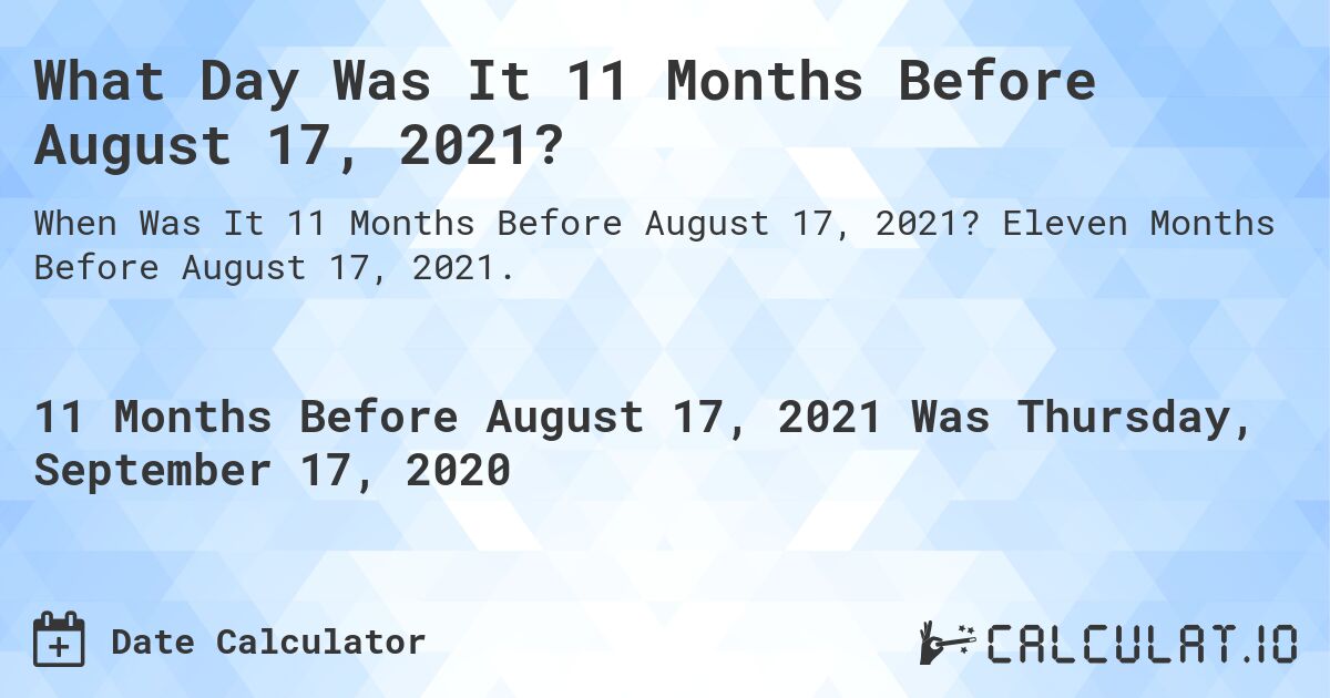 What Day Was It 11 Months Before August 17, 2021?. Eleven Months Before August 17, 2021.