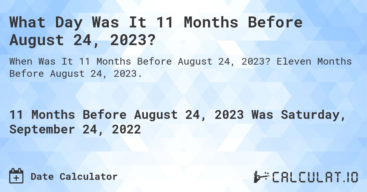 What Day Was It 11 Months Before August 24, 2023?. Eleven Months Before August 24, 2023.