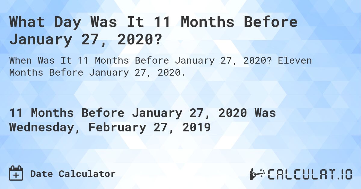 What Day Was It 11 Months Before January 27, 2020?. Eleven Months Before January 27, 2020.