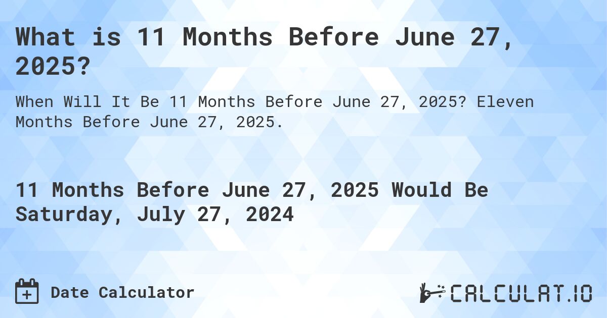 What is 11 Months Before June 27, 2025?. Eleven Months Before June 27, 2025.