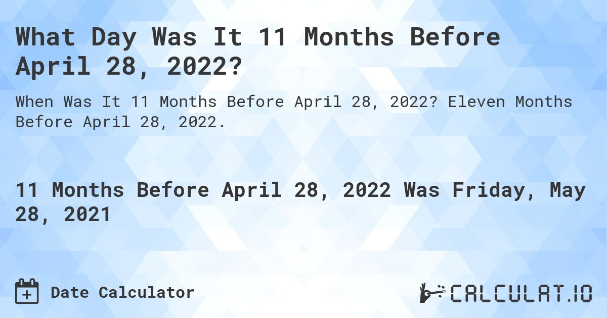 What Day Was It 11 Months Before April 28, 2022?. Eleven Months Before April 28, 2022.
