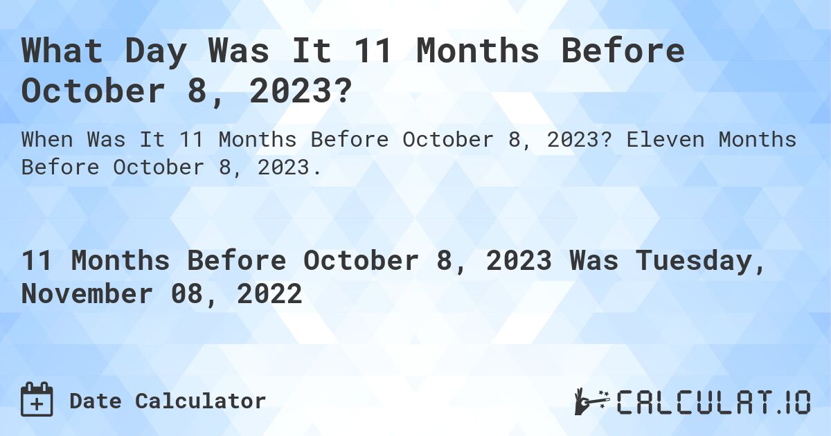 What Day Was It 11 Months Before October 8, 2023?. Eleven Months Before October 8, 2023.