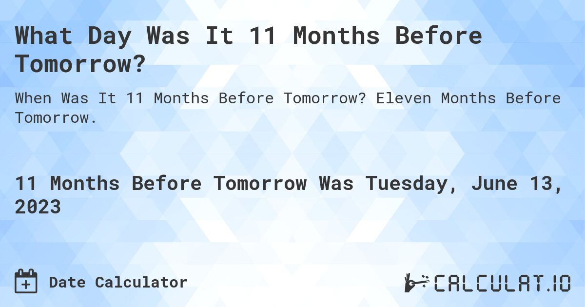 What Day Was It 11 Months Before Tomorrow?. Eleven Months Before Tomorrow.