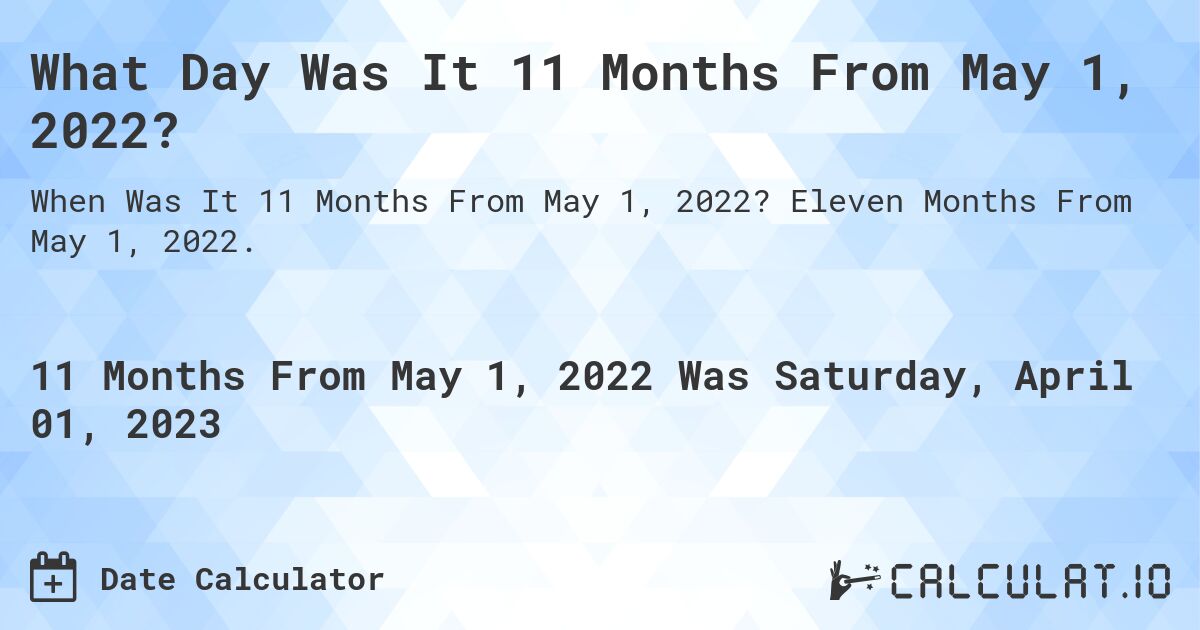 What Day Was It 11 Months From May 1, 2022?. Eleven Months From May 1, 2022.