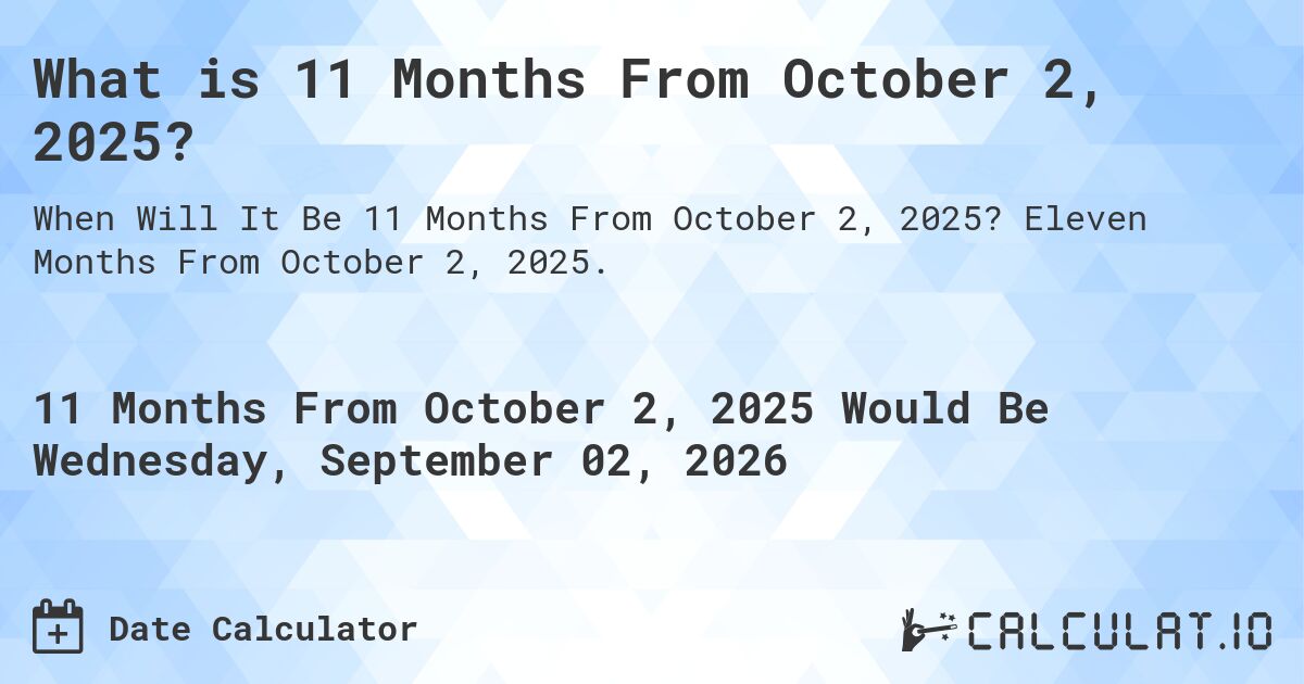 What is 11 Months From October 2, 2025?. Eleven Months From October 2, 2025.