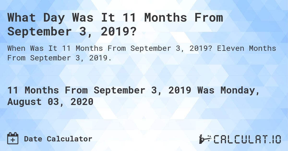 What Day Was It 11 Months From September 3, 2019?. Eleven Months From September 3, 2019.