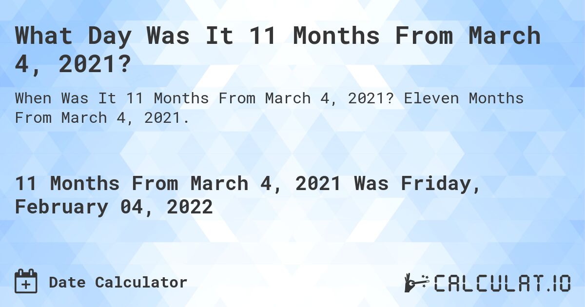 What Day Was It 11 Months From March 4, 2021?. Eleven Months From March 4, 2021.