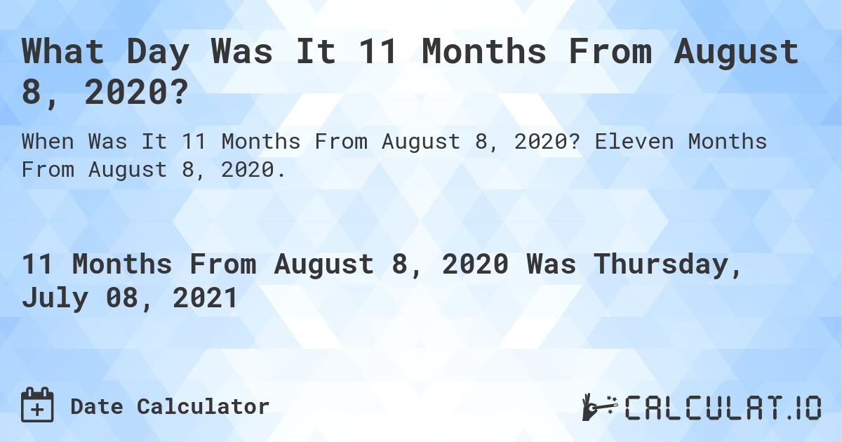 What Day Was It 11 Months From August 8, 2020?. Eleven Months From August 8, 2020.
