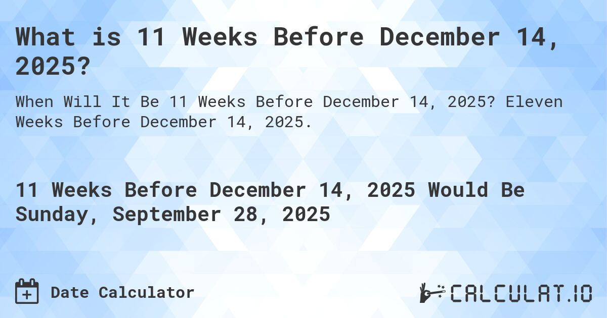 What is 11 Weeks Before December 14, 2025?. Eleven Weeks Before December 14, 2025.