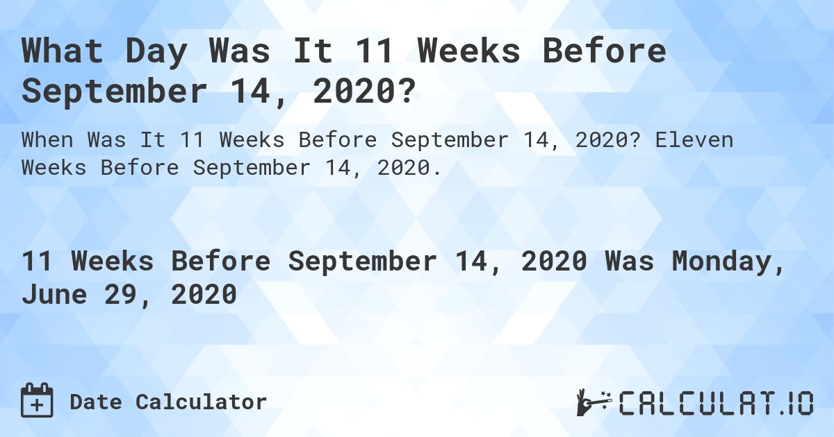 What Day Was It 11 Weeks Before September 14, 2020?. Eleven Weeks Before September 14, 2020.