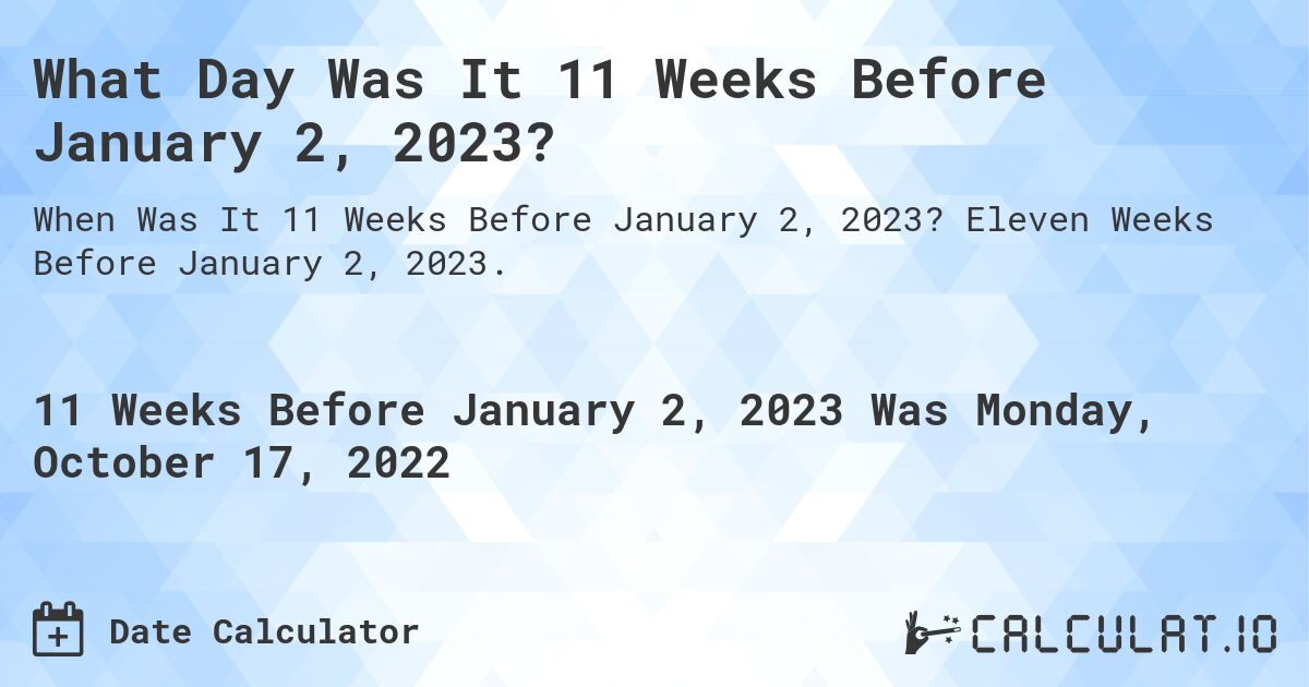 What Day Was It 11 Weeks Before January 2, 2023?. Eleven Weeks Before January 2, 2023.
