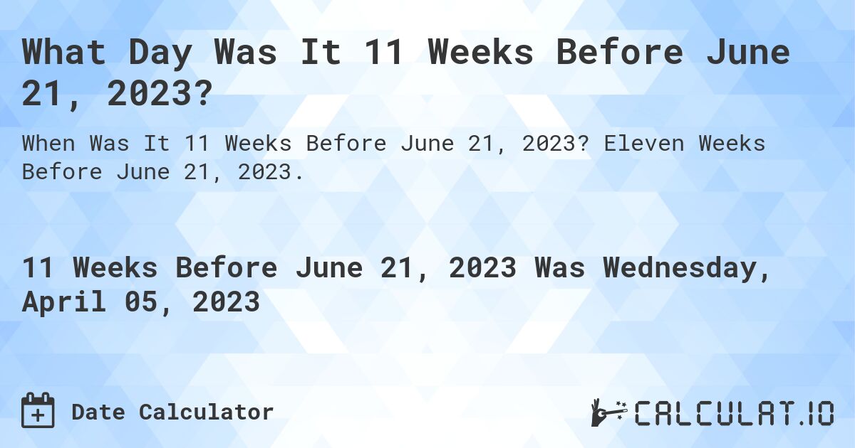What Day Was It 11 Weeks Before June 21, 2023?. Eleven Weeks Before June 21, 2023.