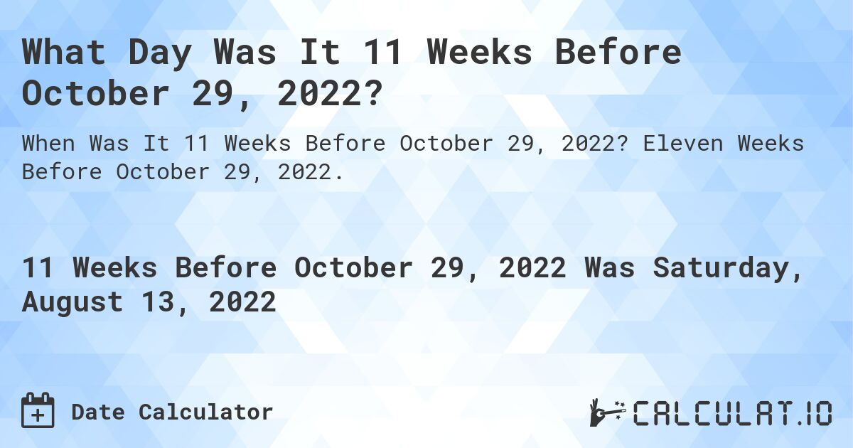 What Day Was It 11 Weeks Before October 29, 2022?. Eleven Weeks Before October 29, 2022.