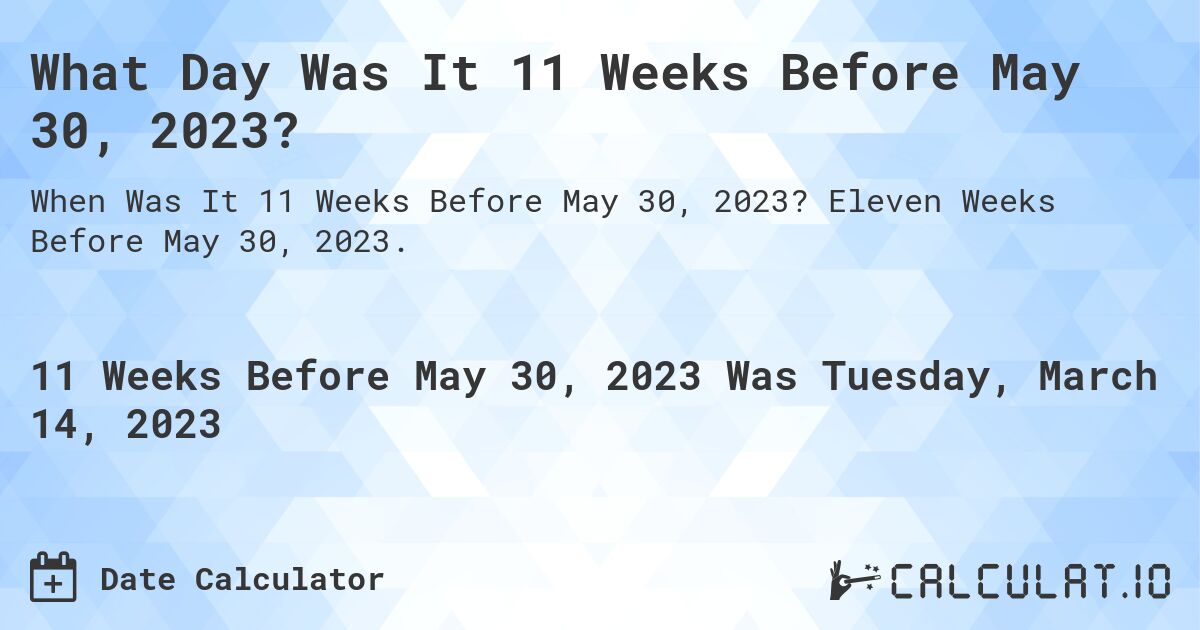 What Day Was It 11 Weeks Before May 30, 2023?. Eleven Weeks Before May 30, 2023.