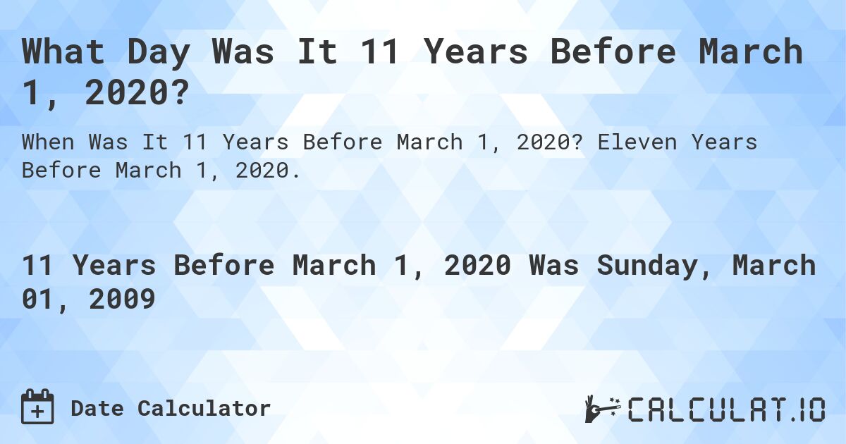 What Day Was It 11 Years Before March 1, 2020?. Eleven Years Before March 1, 2020.