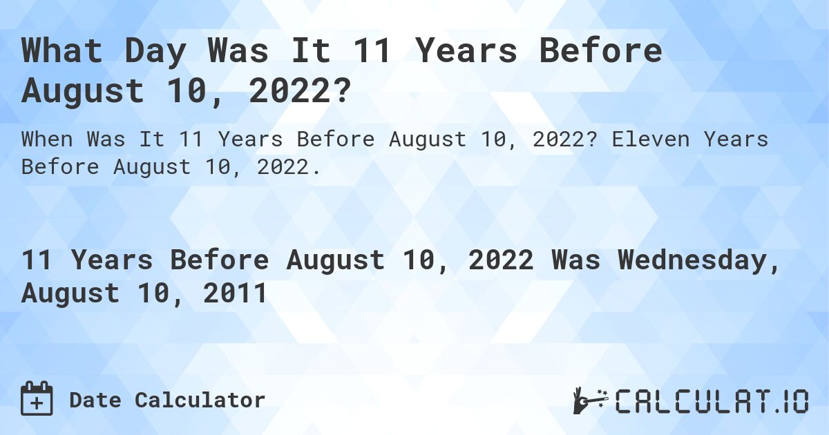 What Day Was It 11 Years Before August 10, 2022?. Eleven Years Before August 10, 2022.