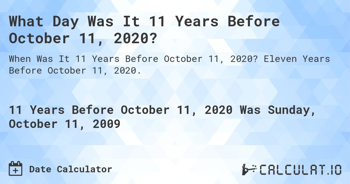 What Day Was It 11 Years Before October 11, 2020?. Eleven Years Before October 11, 2020.