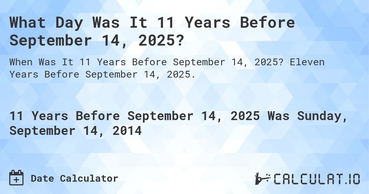 What Day Was It 11 Years Before September 14, 2025?. Eleven Years Before September 14, 2025.