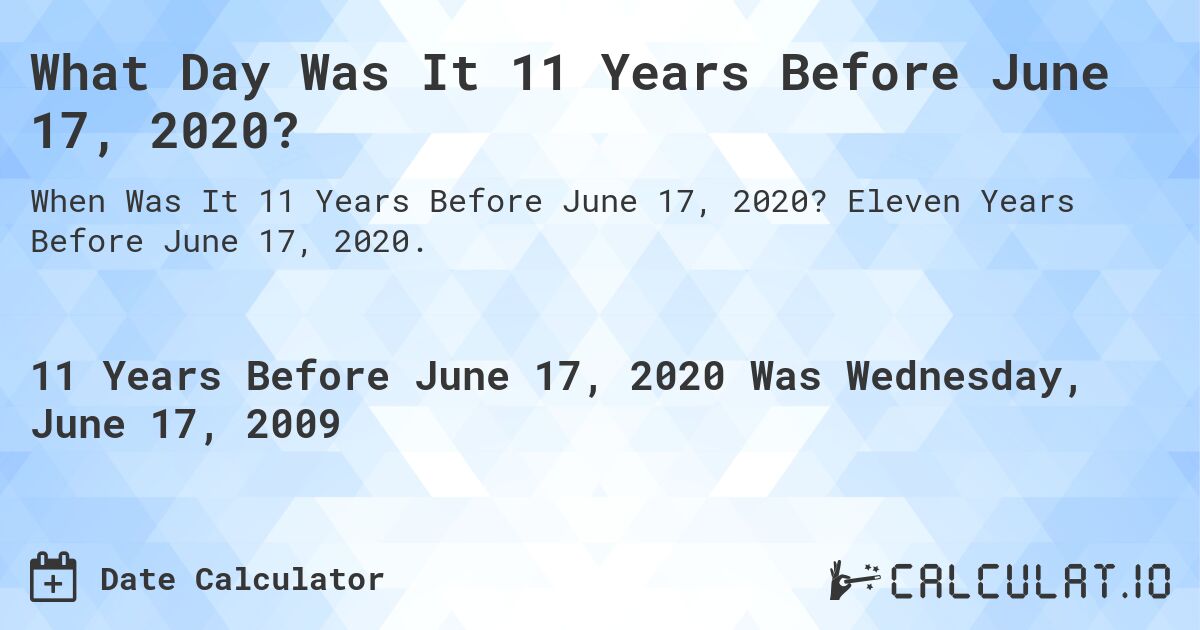 What Day Was It 11 Years Before June 17, 2020?. Eleven Years Before June 17, 2020.