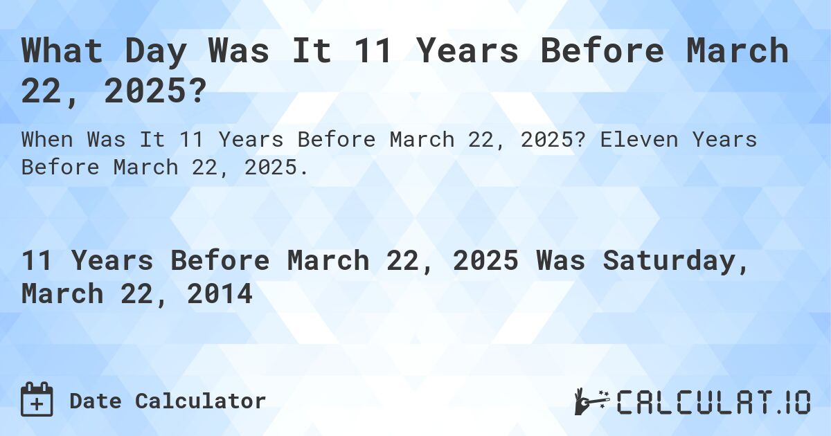 What Day Was It 11 Years Before March 22, 2025?. Eleven Years Before March 22, 2025.