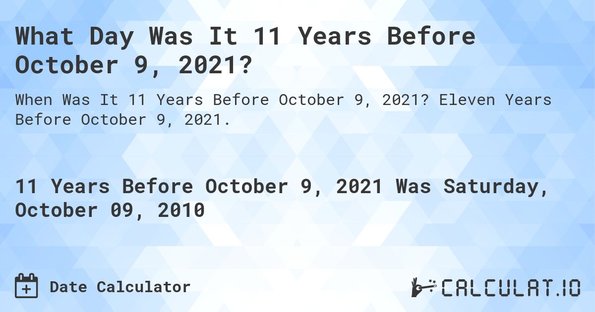 What Day Was It 11 Years Before October 9, 2021?. Eleven Years Before October 9, 2021.
