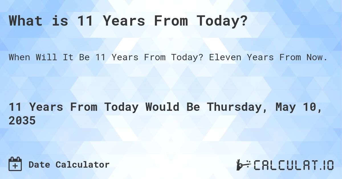 What is 11 Years From Today?. Eleven Years From Now.