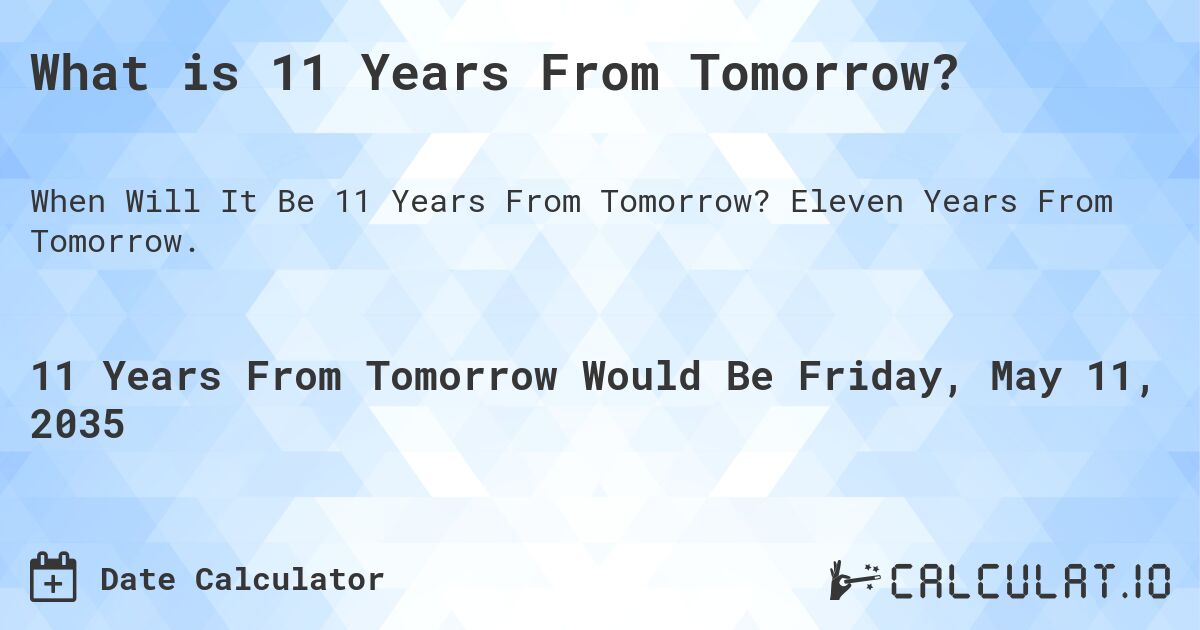 What is 11 Years From Tomorrow?. Eleven Years From Tomorrow.