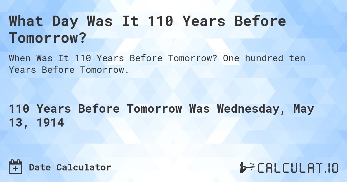What Day Was It 110 Years Before Tomorrow?. One hundred ten Years Before Tomorrow.