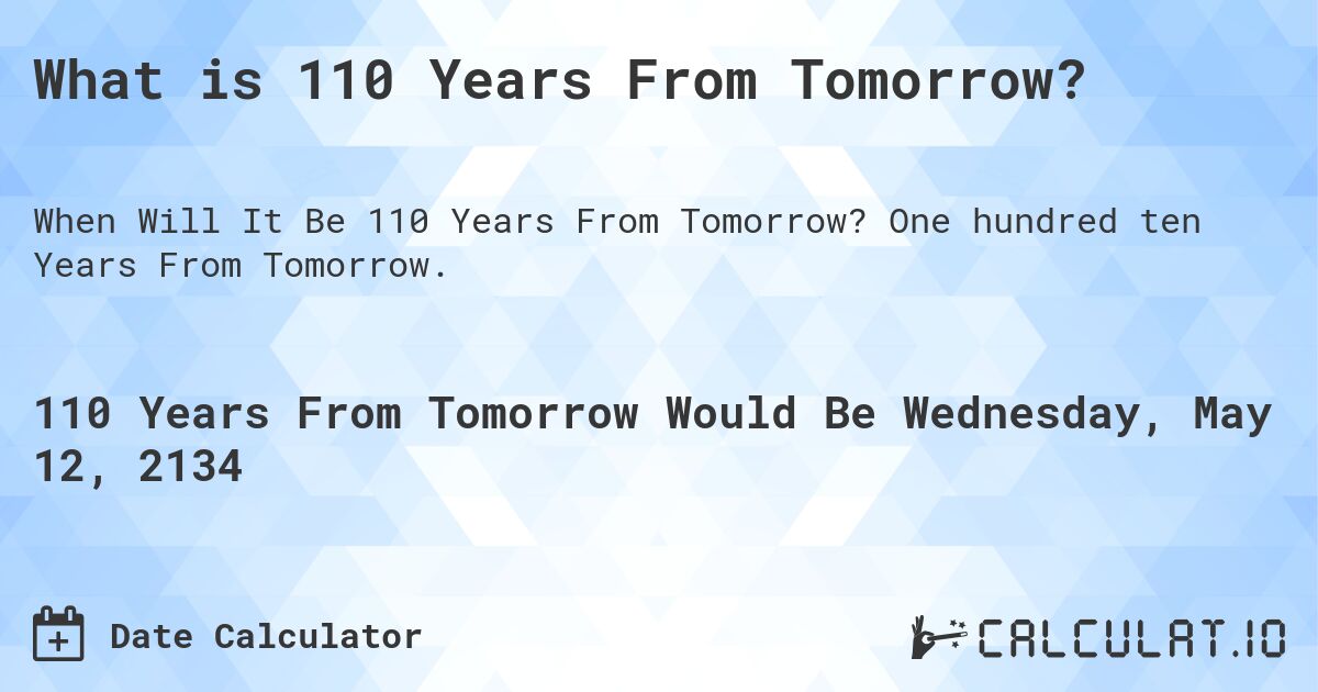 What is 110 Years From Tomorrow?. One hundred ten Years From Tomorrow.