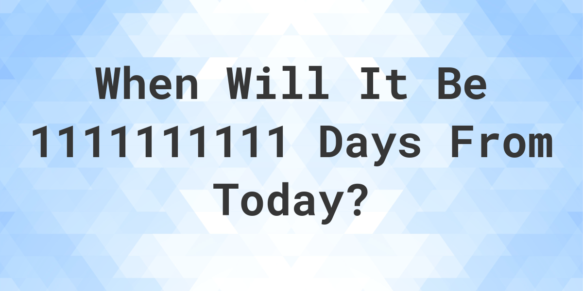 what-is-1111111111-days-from-today-calculatio