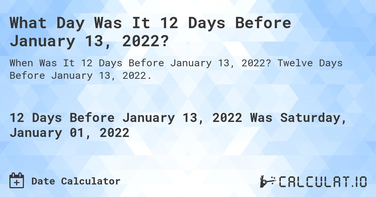 What Day Was It 12 Days Before January 13, 2022?. Twelve Days Before January 13, 2022.