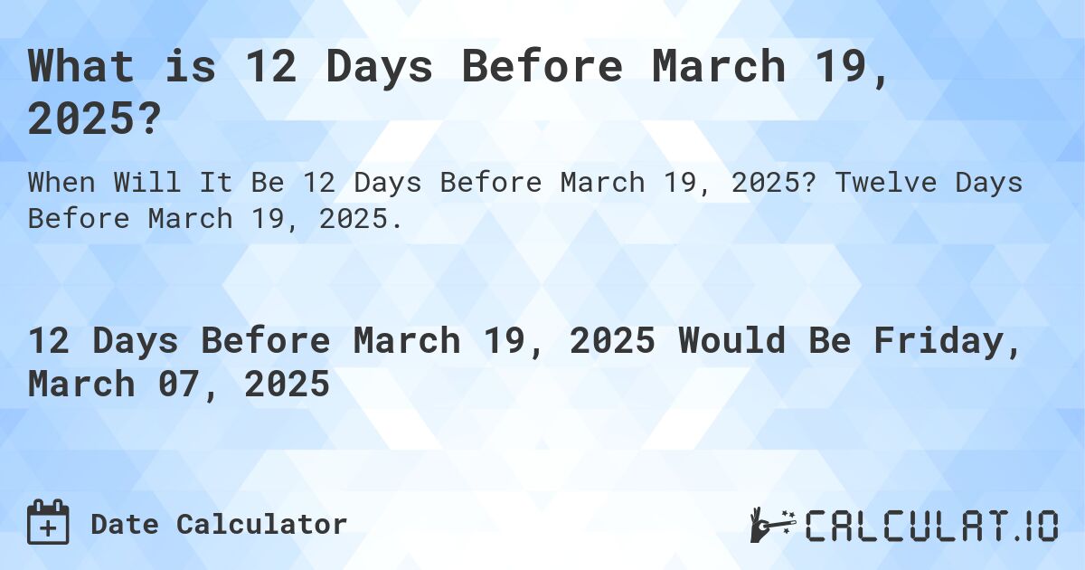 What is 12 Days Before March 19, 2025?. Twelve Days Before March 19, 2025.