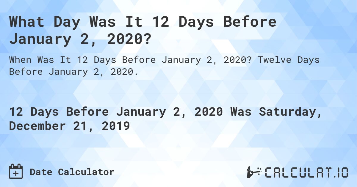 What Day Was It 12 Days Before January 2, 2020?. Twelve Days Before January 2, 2020.