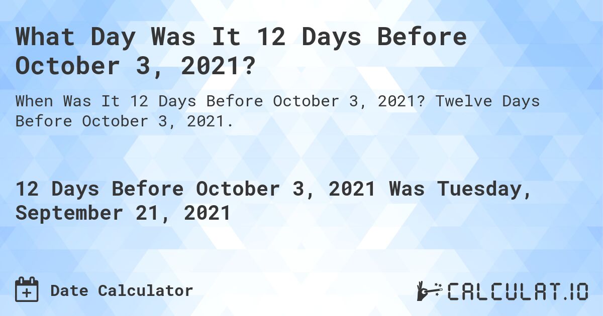 What Day Was It 12 Days Before October 3, 2021?. Twelve Days Before October 3, 2021.