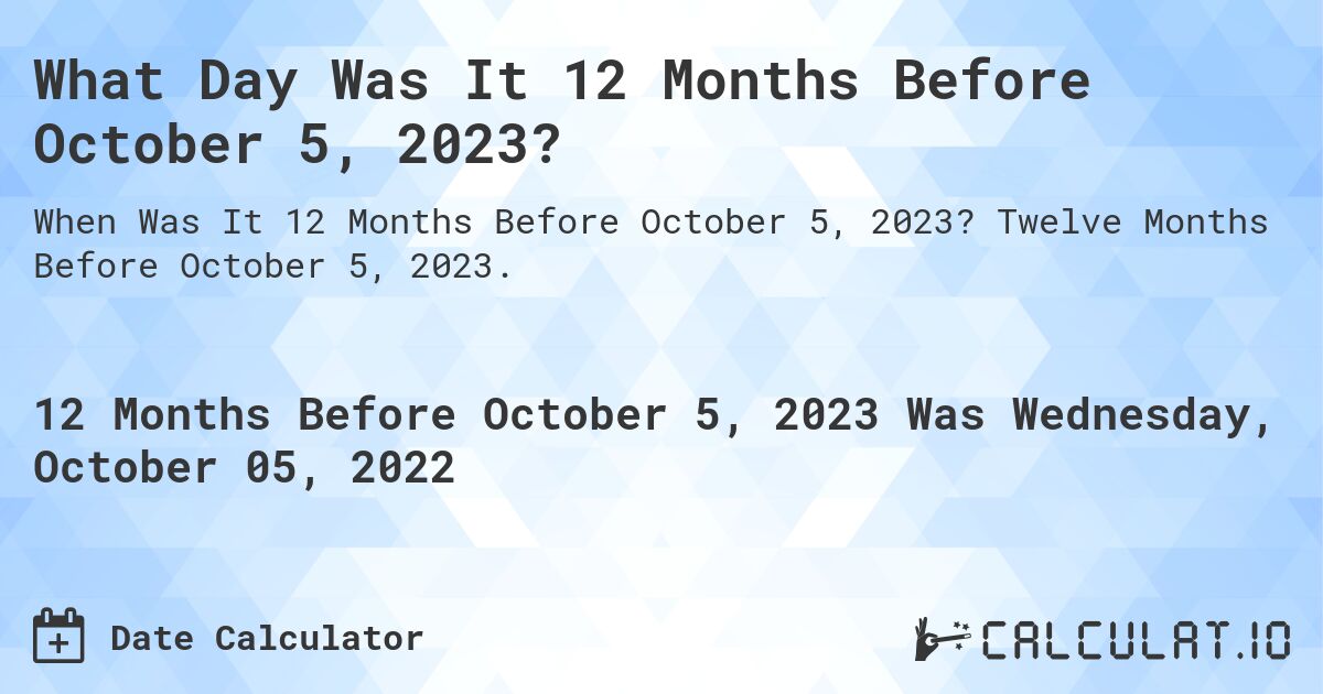 What Day Was It 12 Months Before October 5, 2023?. Twelve Months Before October 5, 2023.