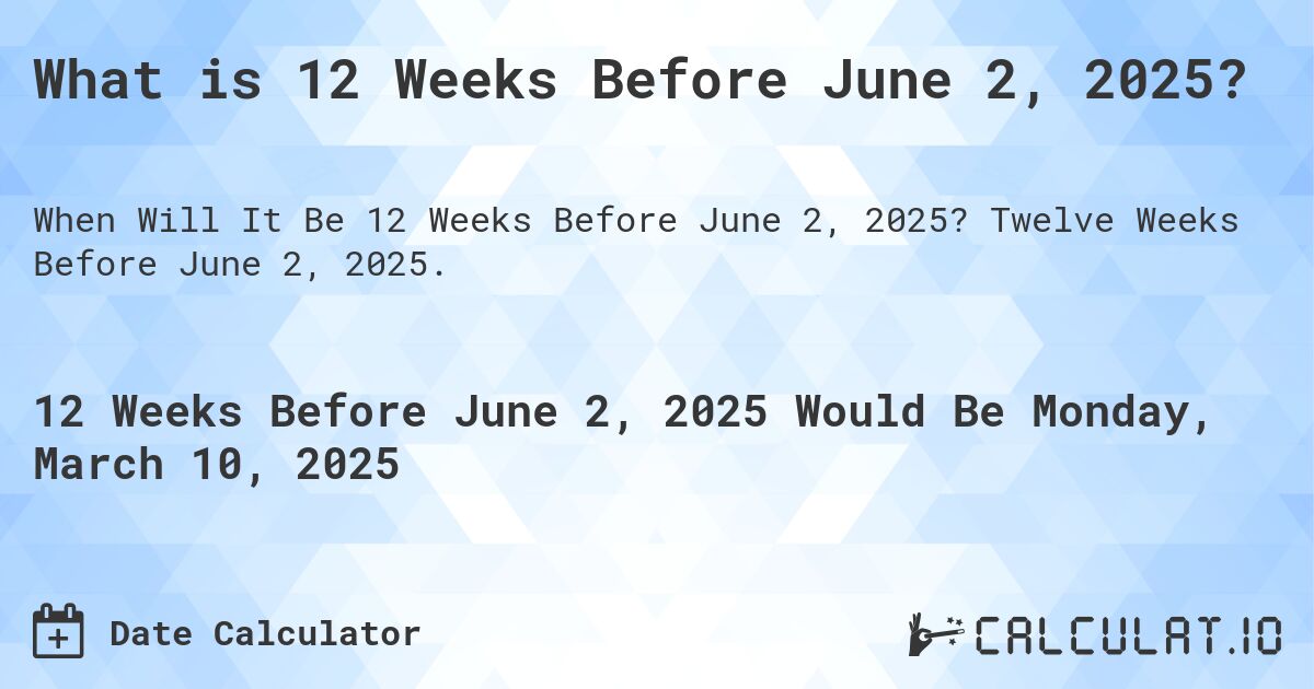 What is 12 Weeks Before June 2, 2025?. Twelve Weeks Before June 2, 2025.