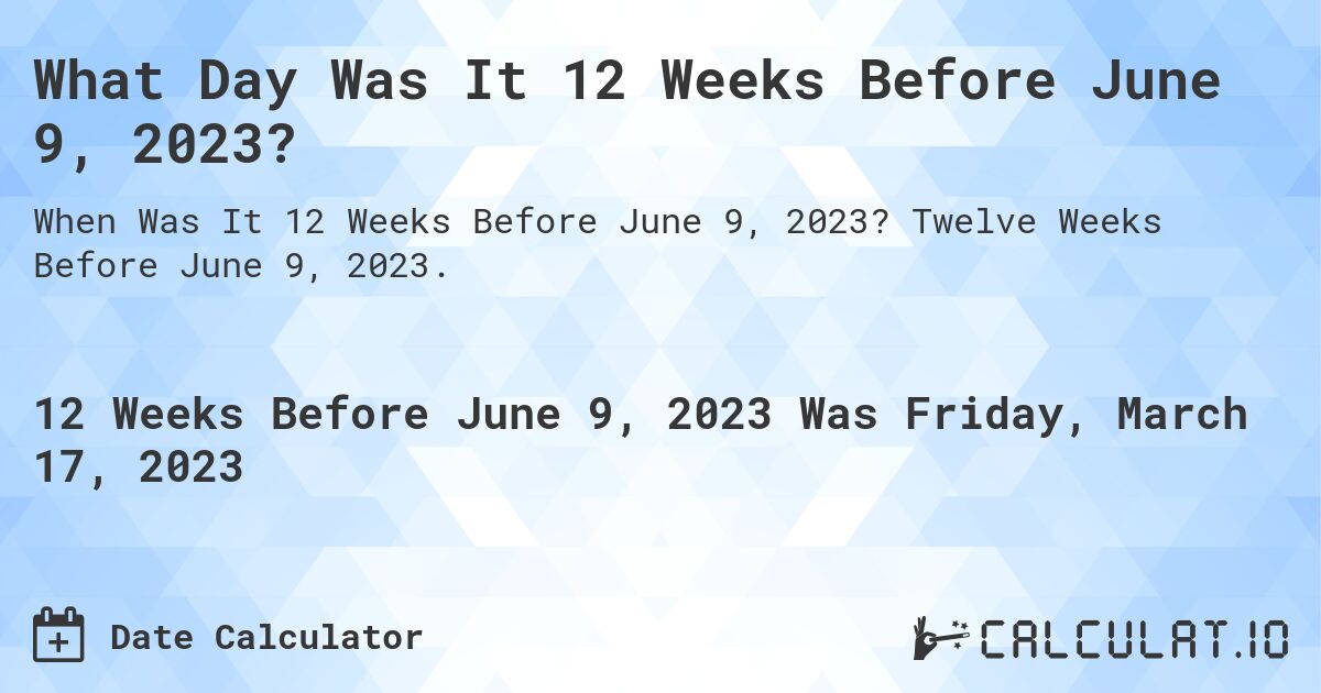 What Day Was It 12 Weeks Before June 9, 2023?. Twelve Weeks Before June 9, 2023.