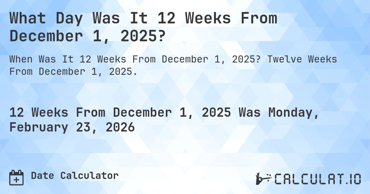 What Day Was It 12 Weeks From December 1, 2025?. Twelve Weeks From December 1, 2025.