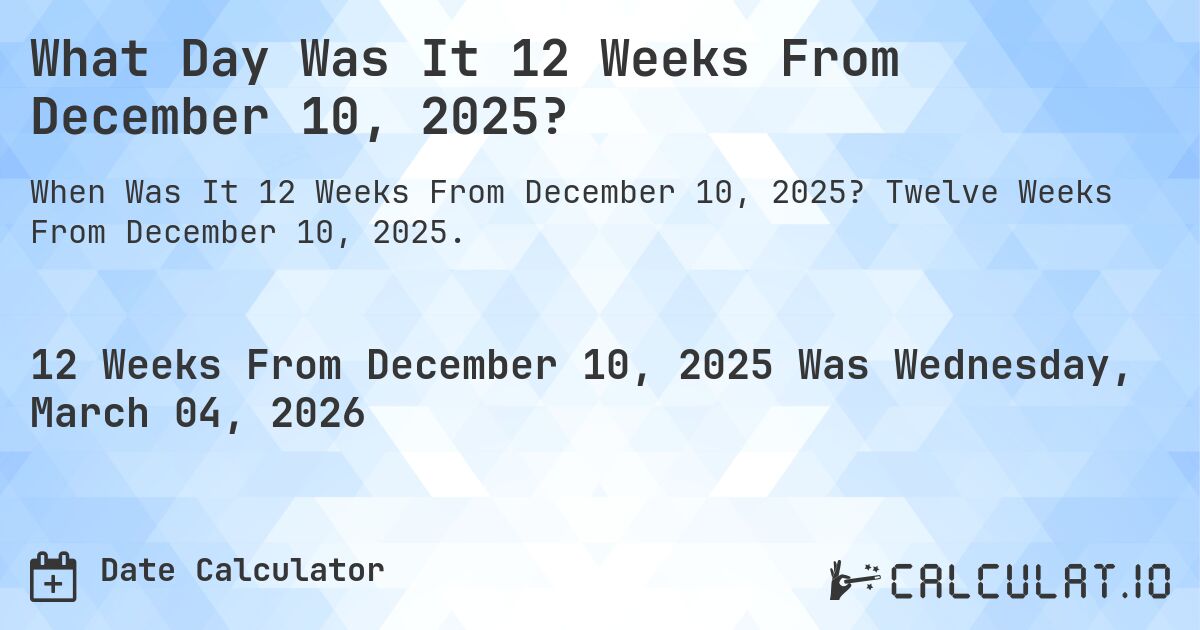 What Day Was It 12 Weeks From December 10, 2025?. Twelve Weeks From December 10, 2025.