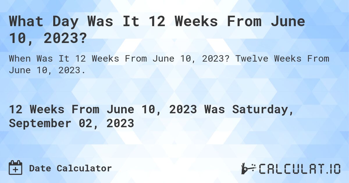 What Day Was It 12 Weeks From June 10, 2023?. Twelve Weeks From June 10, 2023.