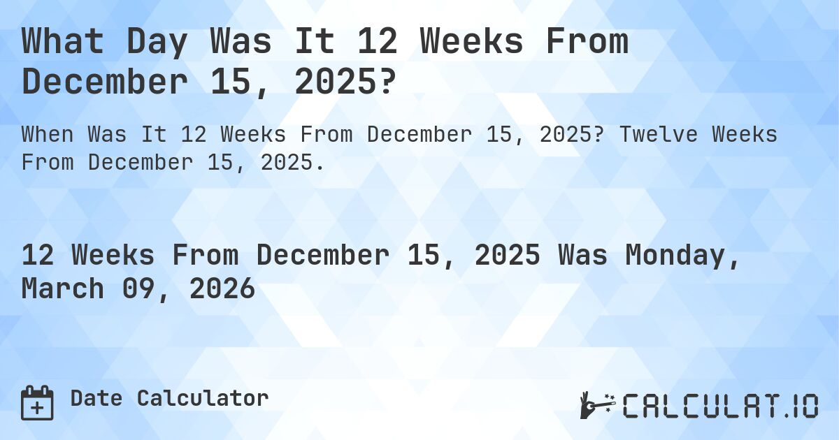 What Day Was It 12 Weeks From December 15, 2025?. Twelve Weeks From December 15, 2025.