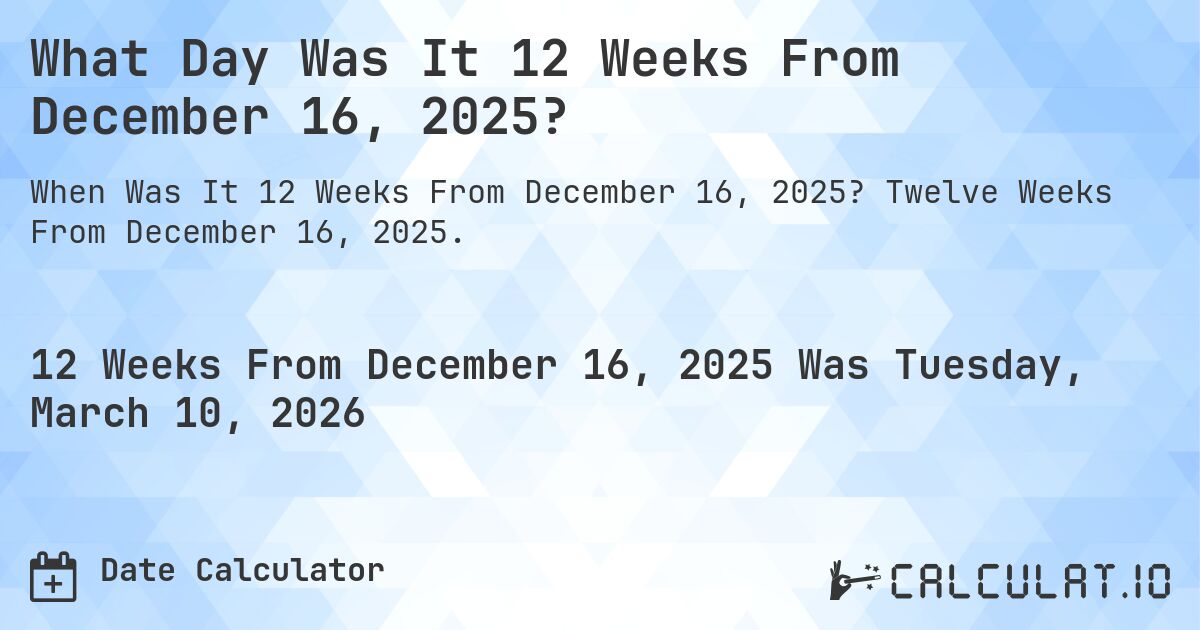 What Day Was It 12 Weeks From December 16, 2025?. Twelve Weeks From December 16, 2025.