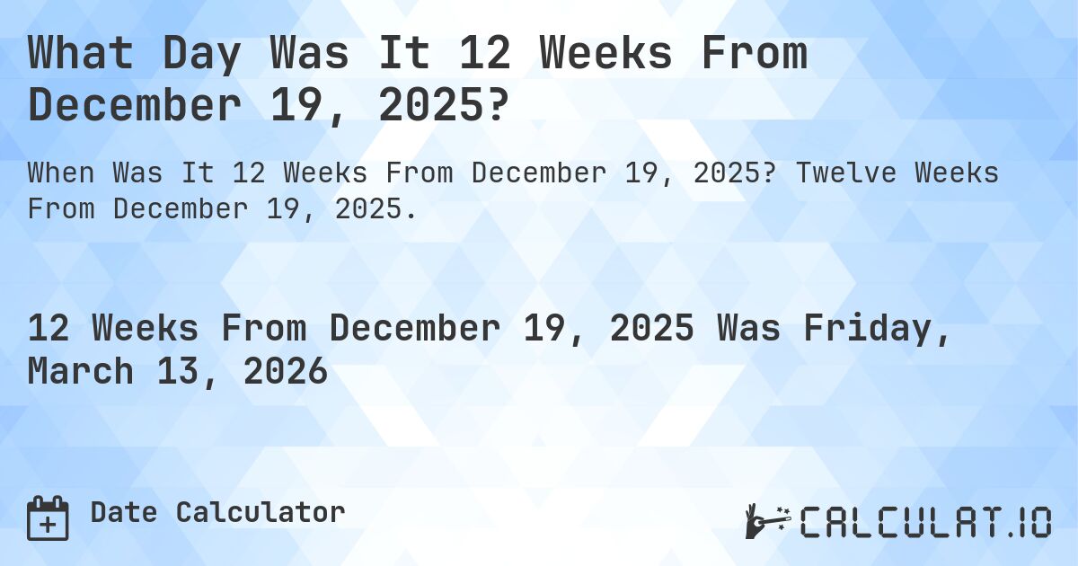 What Day Was It 12 Weeks From December 19, 2025?. Twelve Weeks From December 19, 2025.