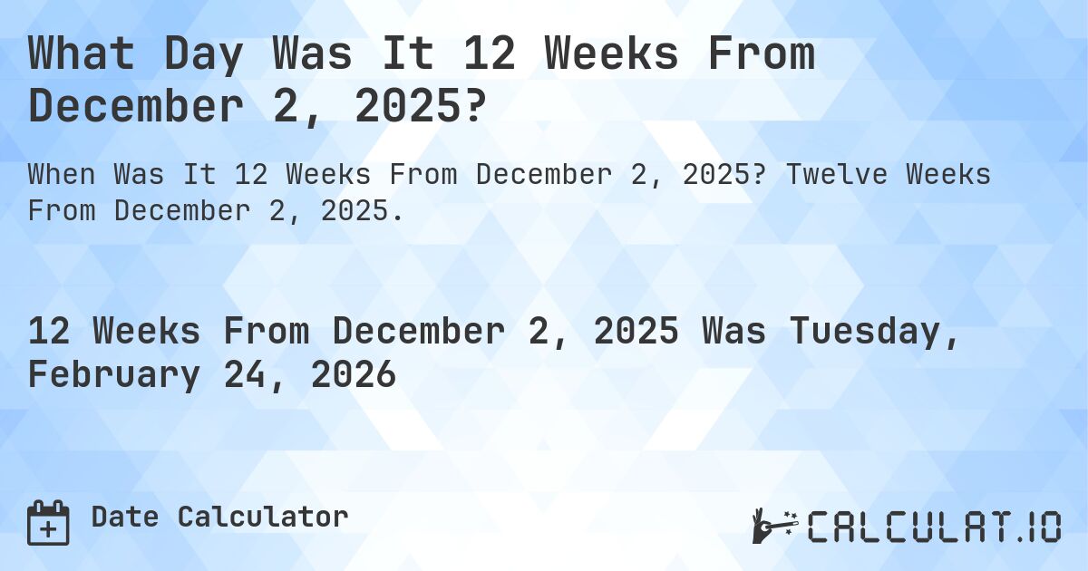 What Day Was It 12 Weeks From December 2, 2025?. Twelve Weeks From December 2, 2025.