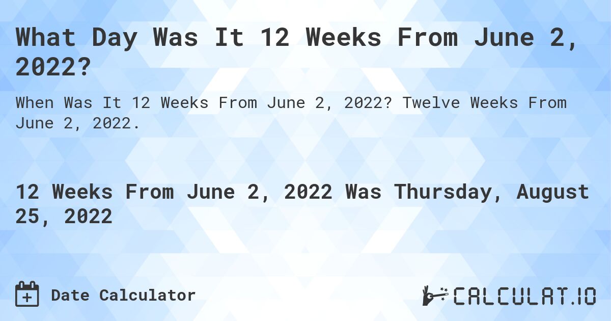 What Day Was It 12 Weeks From June 2, 2022?. Twelve Weeks From June 2, 2022.