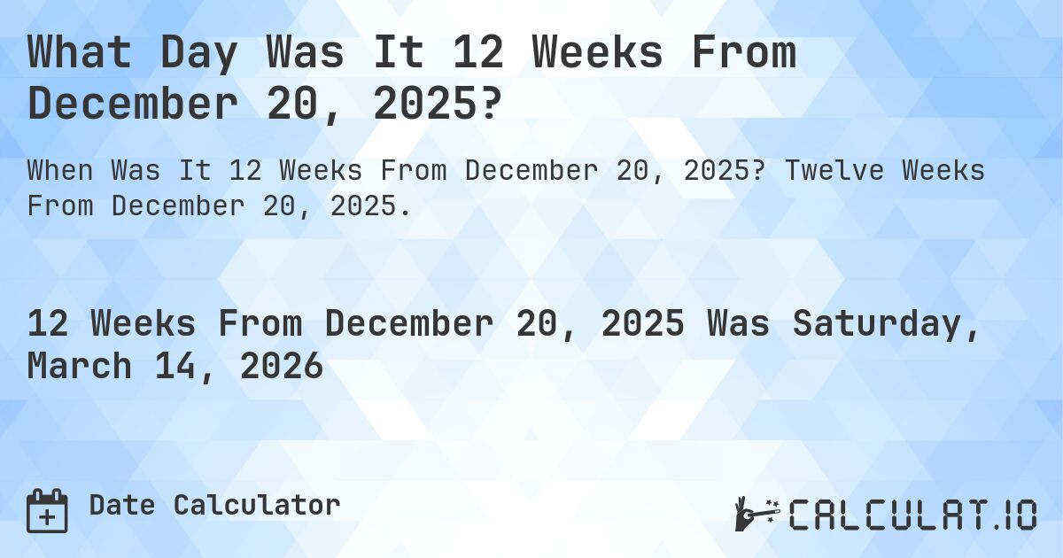 What Day Was It 12 Weeks From December 20, 2025?. Twelve Weeks From December 20, 2025.