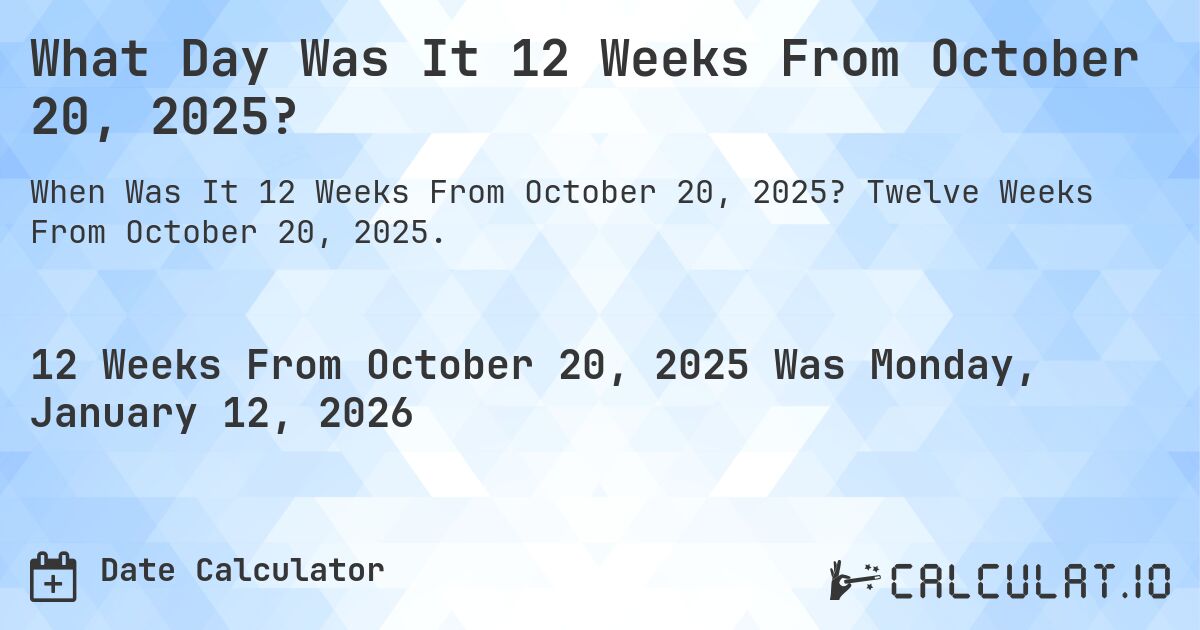 What Day Was It 12 Weeks From October 20, 2025?. Twelve Weeks From October 20, 2025.