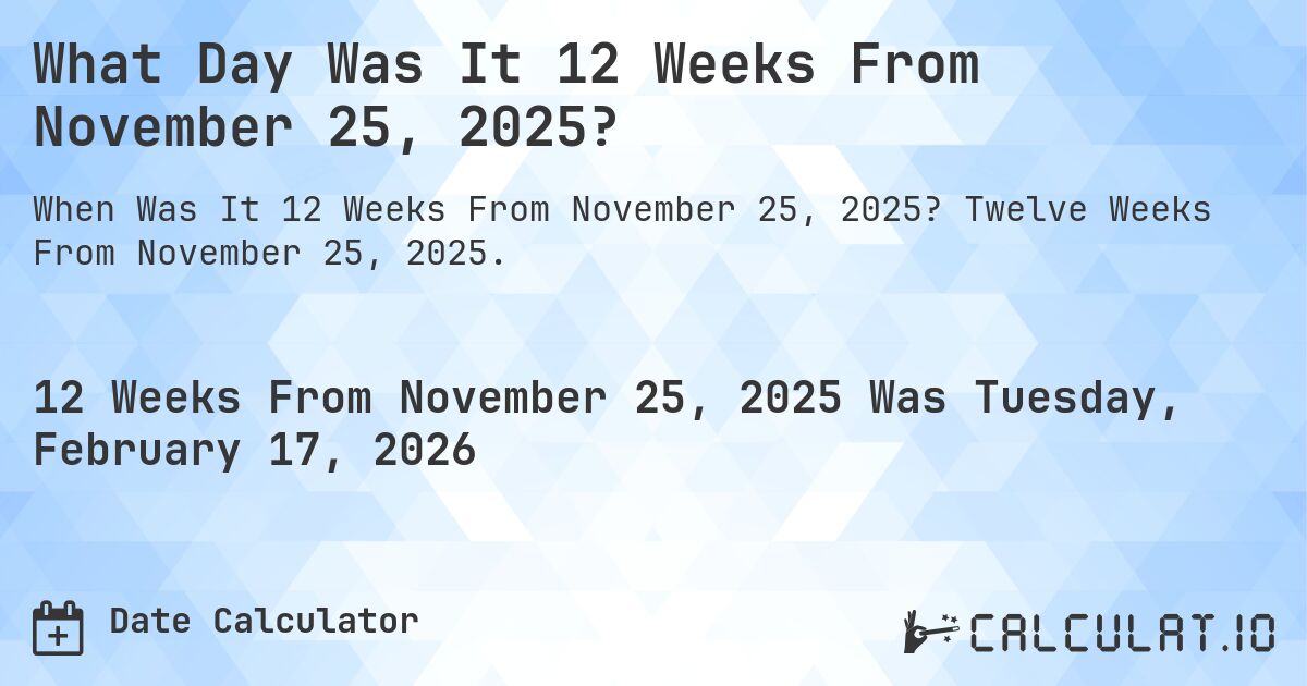 What Day Was It 12 Weeks From November 25, 2025?. Twelve Weeks From November 25, 2025.