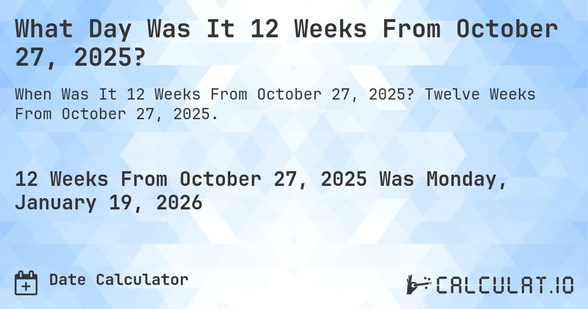 What Day Was It 12 Weeks From October 27, 2025?. Twelve Weeks From October 27, 2025.