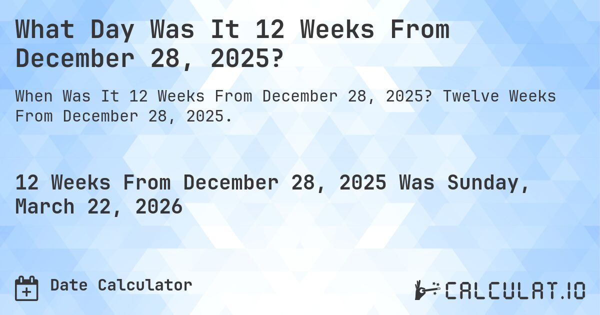 What Day Was It 12 Weeks From December 28, 2025?. Twelve Weeks From December 28, 2025.